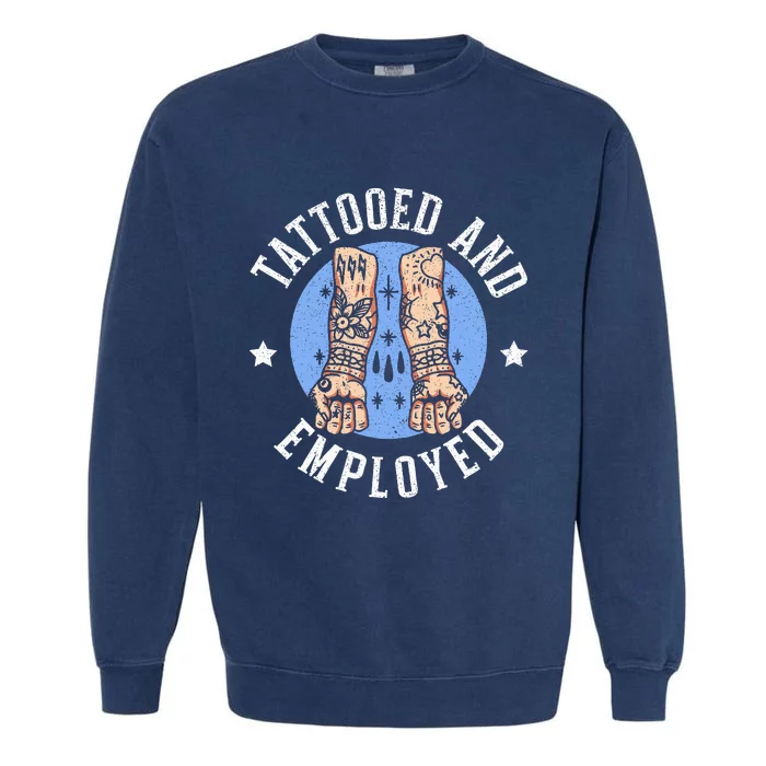 Tattooed And Employed Tattoo Lover Tattooing Ink Junkie Garment-Dyed Sweatshirt