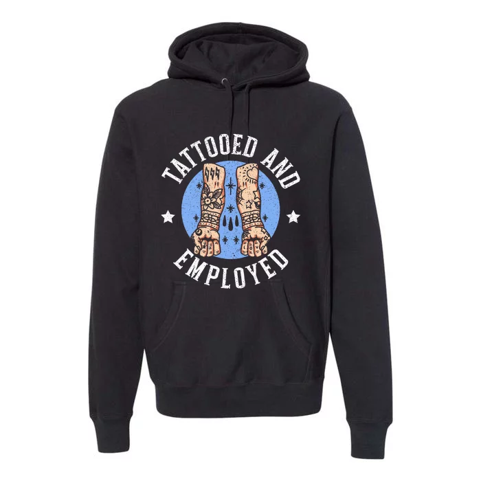 Tattooed And Employed Tattoo Lover Tattooing Ink Junkie Premium Hoodie