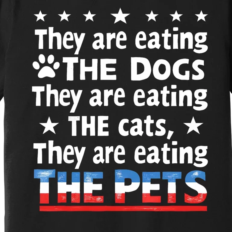 They Are Eating The Dogs The Cats The Pets Funny Trump Premium T-Shirt