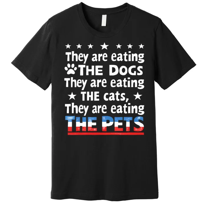 They Are Eating The Dogs The Cats The Pets Funny Trump Premium T-Shirt