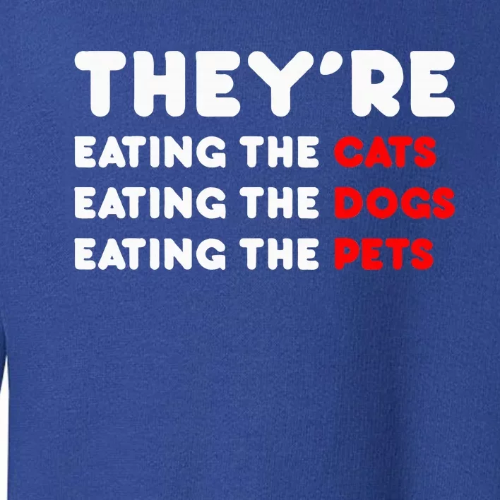 They Are Eating The Dogs TheyRe Eating The Cats The Pets Toddler Sweatshirt