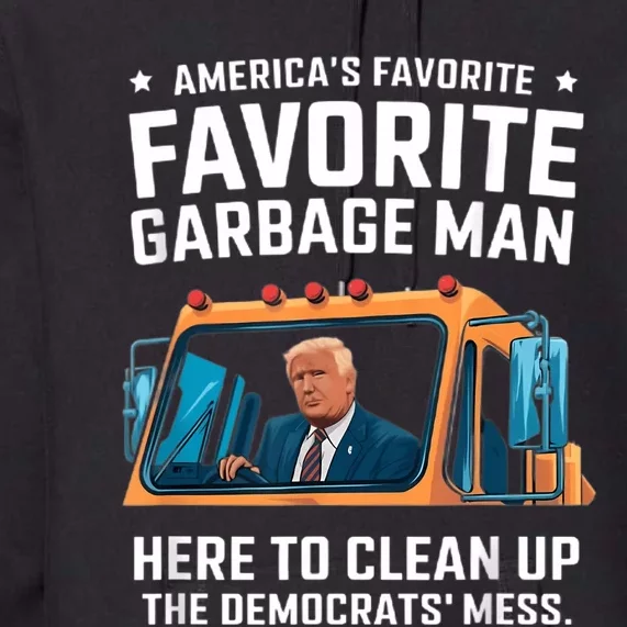 Trump AmericaS Favorite Garbage Man Trump In Trash Truck Premium Hoodie