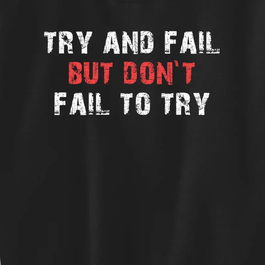 Try And Fail But DonT Fail To Try Kids Sweatshirt