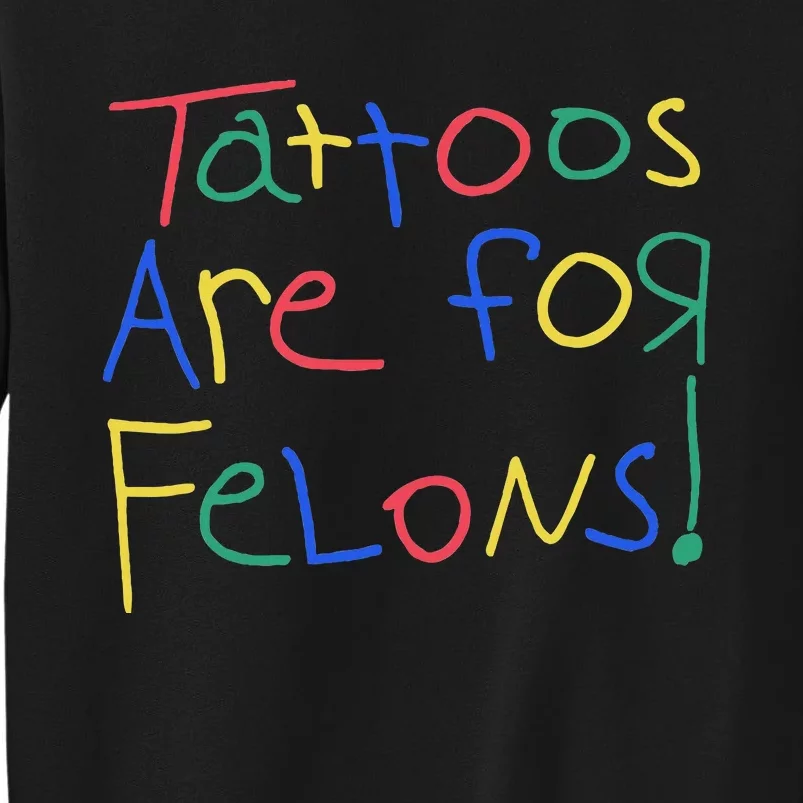 Tattoos Are For Felons Sweatshirt