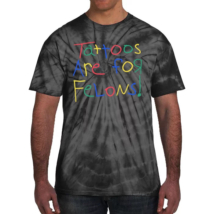 Tattoos Are For Felons Tie-Dye T-Shirt