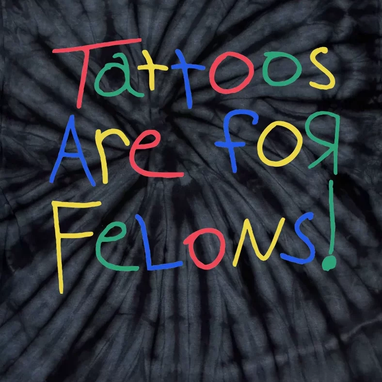 Tattoos Are For Felons Tie-Dye T-Shirt