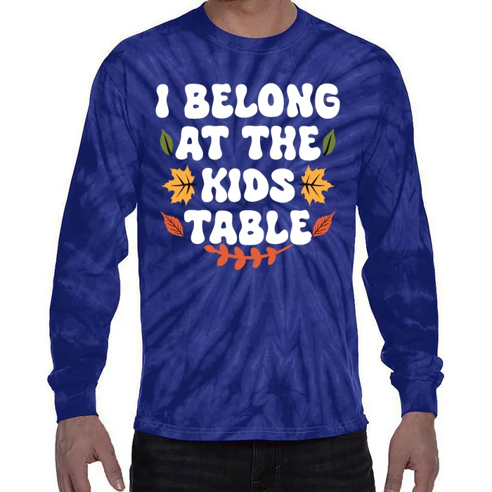 Thanksgiving Adult Family Fun I Belong At The Kids Table Tie-Dye Long Sleeve Shirt