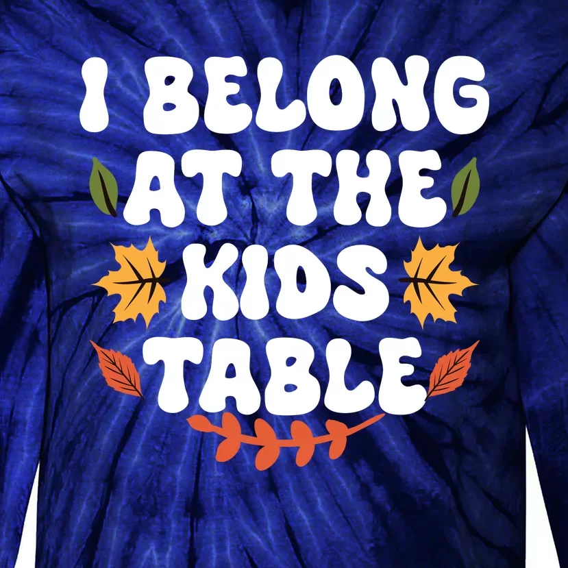 Thanksgiving Adult Family Fun I Belong At The Kids Table Tie-Dye Long Sleeve Shirt