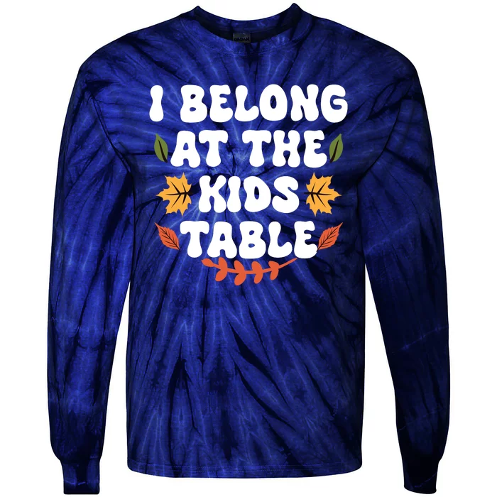 Thanksgiving Adult Family Fun I Belong At The Kids Table Tie-Dye Long Sleeve Shirt