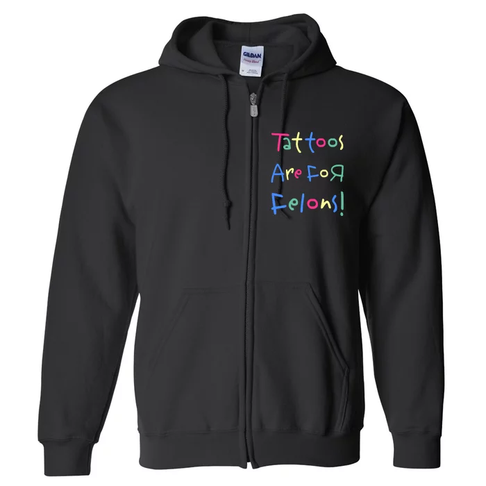 Tattoos Are For Felons! Full Zip Hoodie