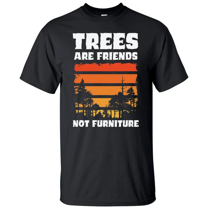 Trees Are Friends Not Furniture Environmentalist Tall T-Shirt