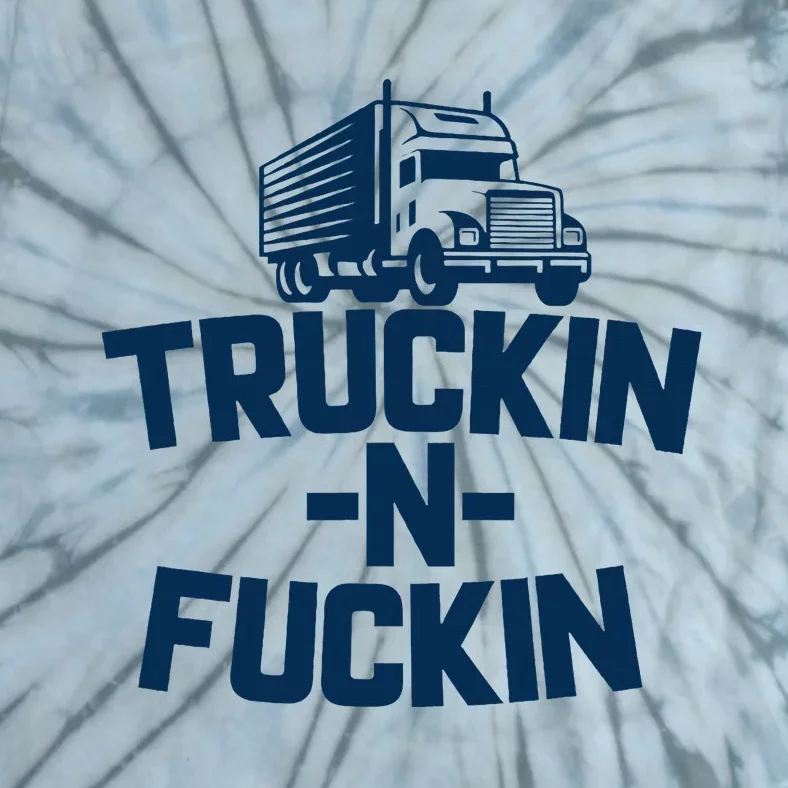 Truckin And Fuckin Funny Trucker Tie-Dye T-Shirt