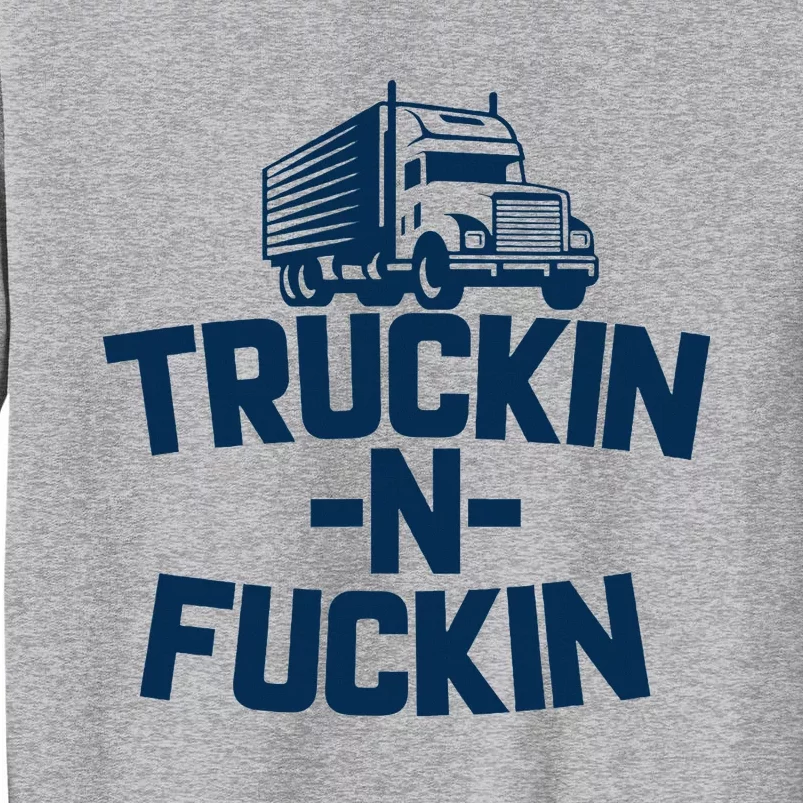 Truckin And Fuckin Funny Trucker Tall Sweatshirt