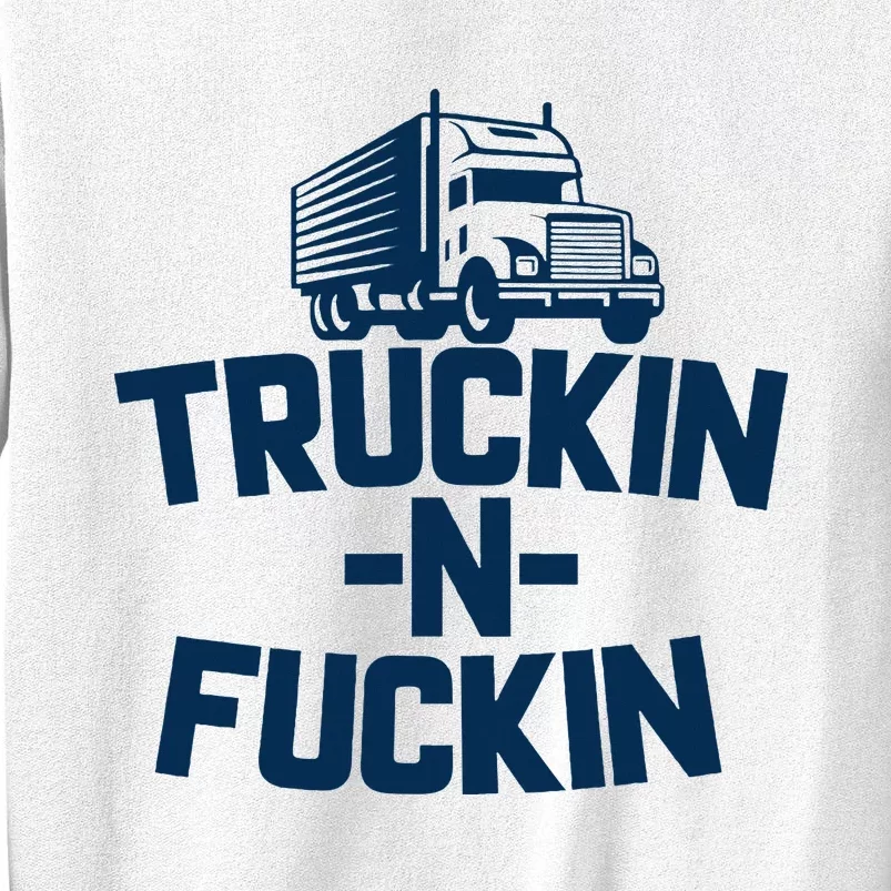 Truckin And Fuckin Funny Trucker Sweatshirt