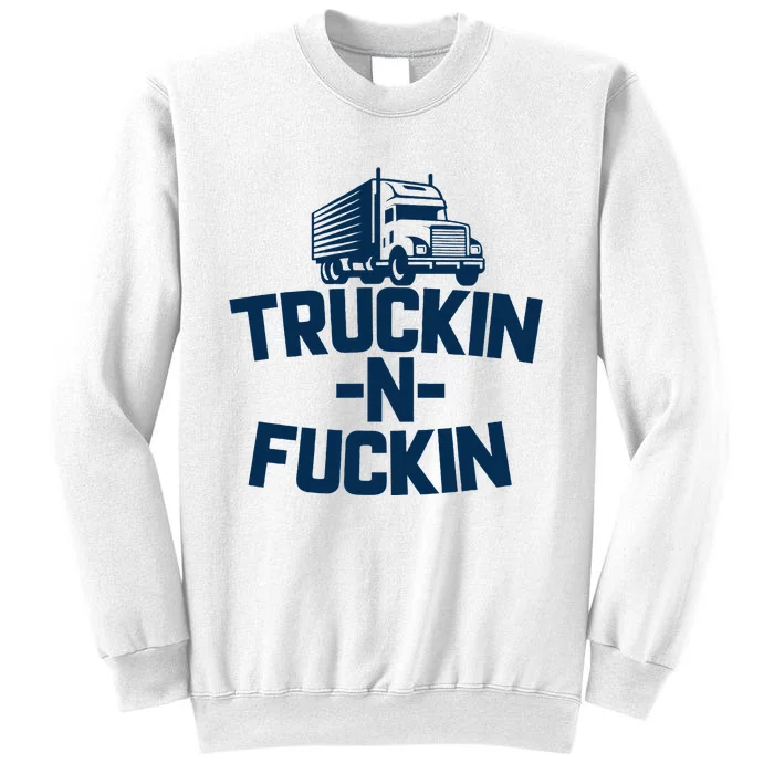 Truckin And Fuckin Funny Trucker Sweatshirt