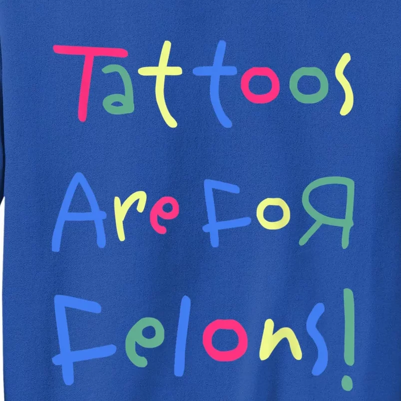 Tattoos Are For Felons! Sweatshirt