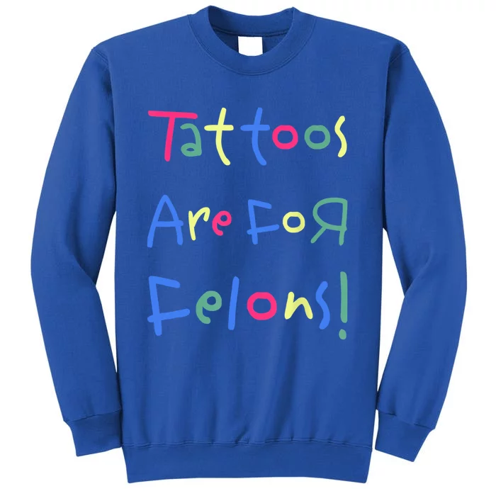 Tattoos Are For Felons! Tall Sweatshirt