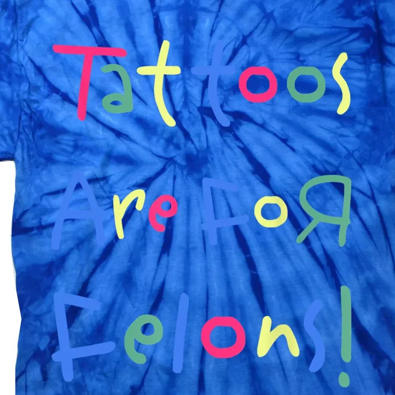 Tattoos Are For Felons! Tie-Dye T-Shirt