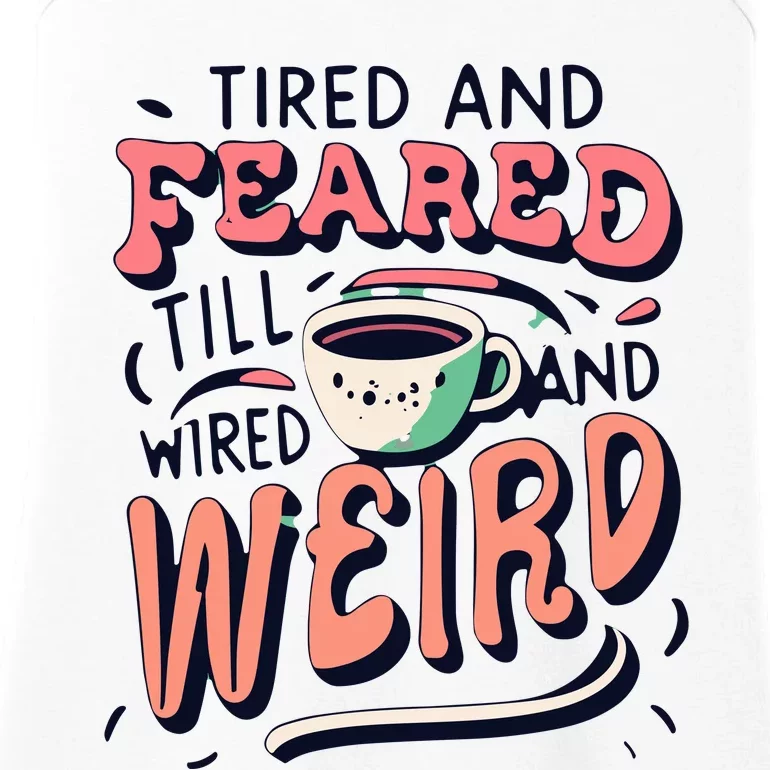 Tired And Feared Till Im Wired And Weird Ladies Essential Tank