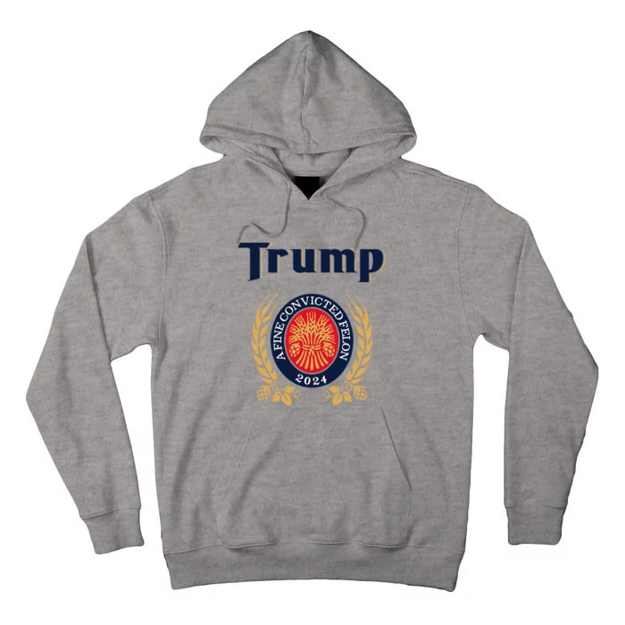 Trump A Fine Convicted Felon 2024 Beer Tall Hoodie