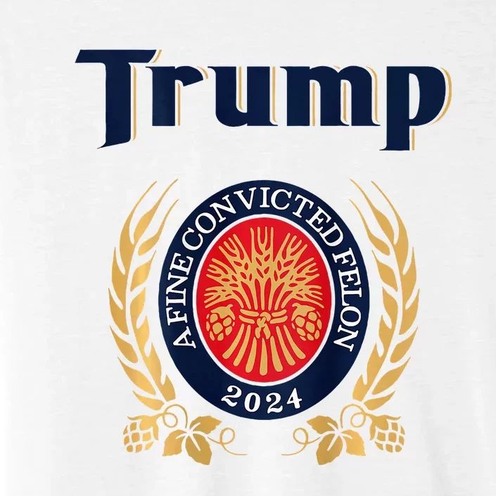 Trump A Fine Convicted Felon 2024 Beer ChromaSoft Performance T-Shirt