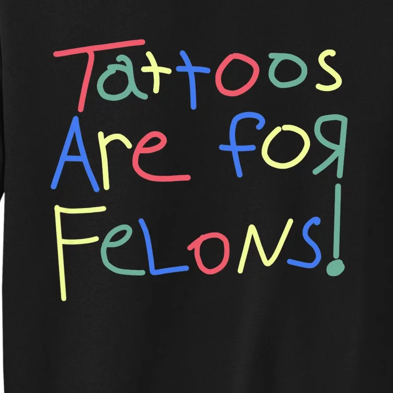 Tattoos Are For Felons! Tall Sweatshirt