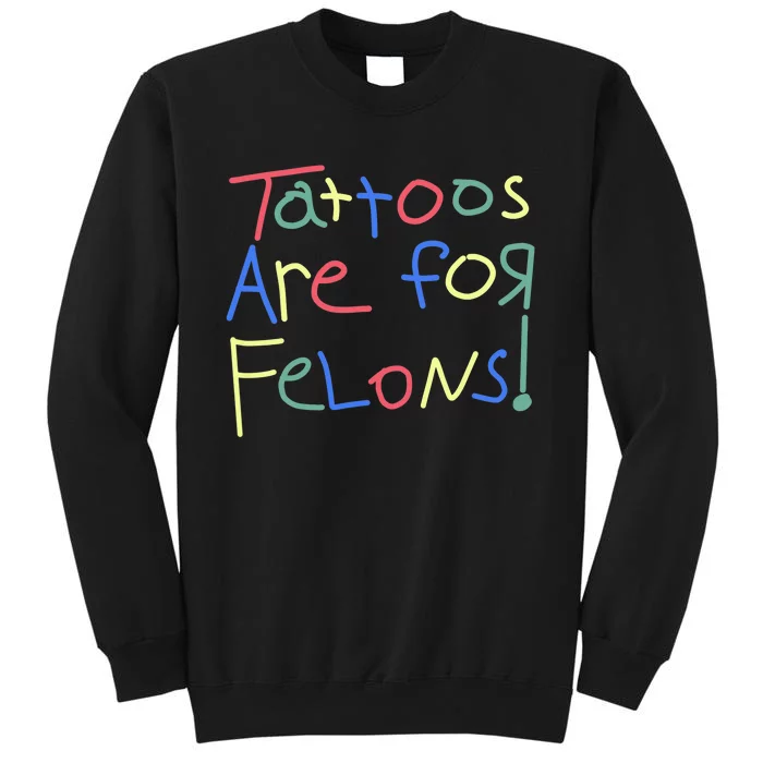 Tattoos Are For Felons! Tall Sweatshirt