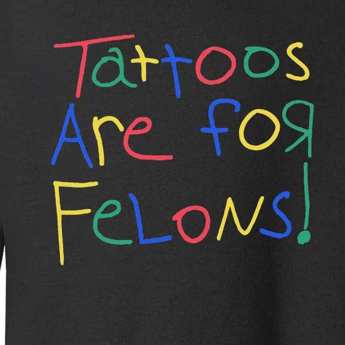 Tattoos Are For Felons Toddler Sweatshirt