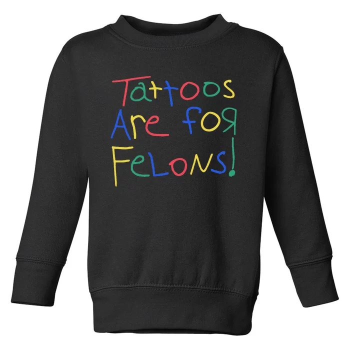 Tattoos Are For Felons Toddler Sweatshirt