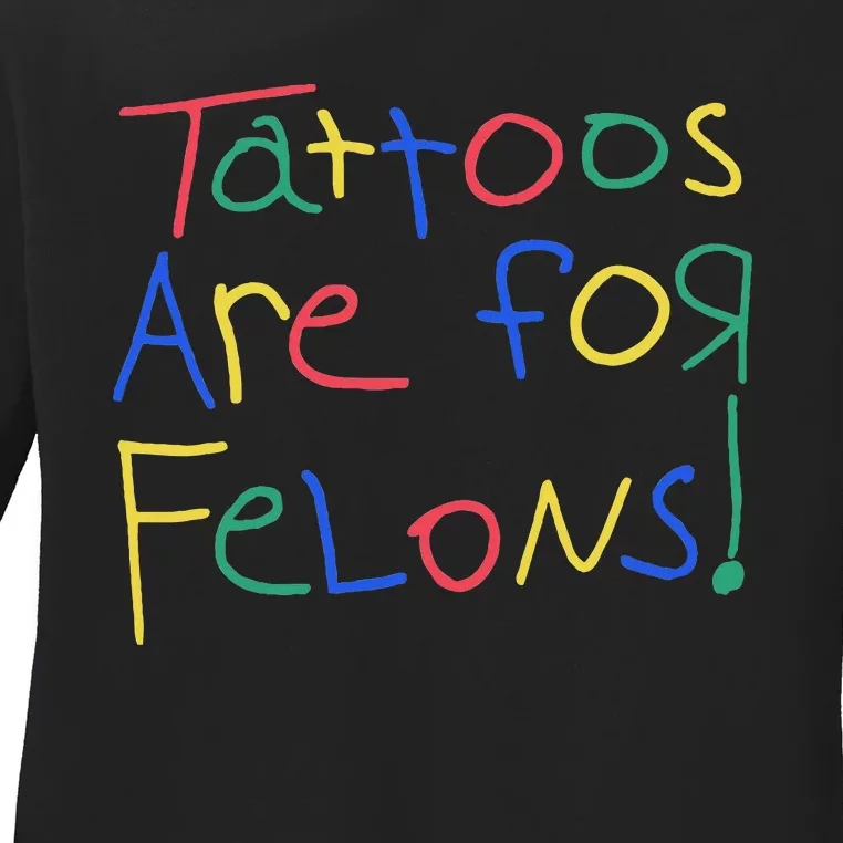 Tattoos Are For Felons Ladies Long Sleeve Shirt