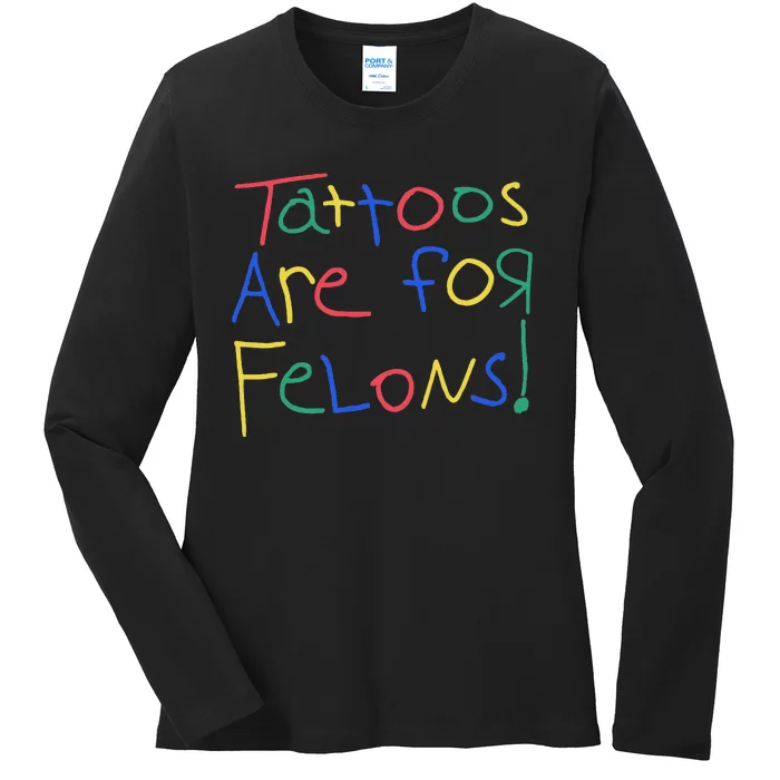 Tattoos Are For Felons Ladies Long Sleeve Shirt