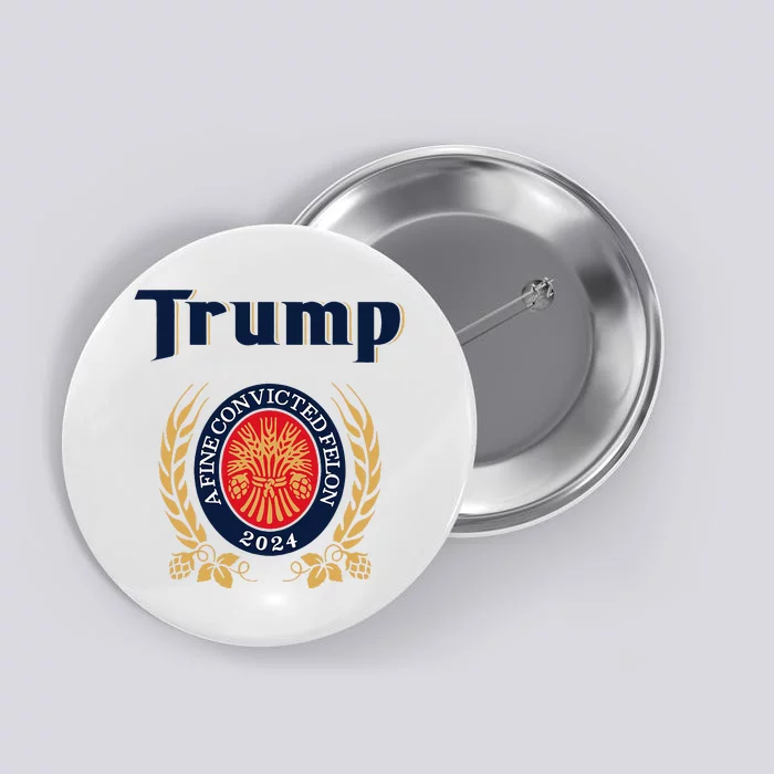 Trump A Fine Convicted Felon 2024 Beer Button