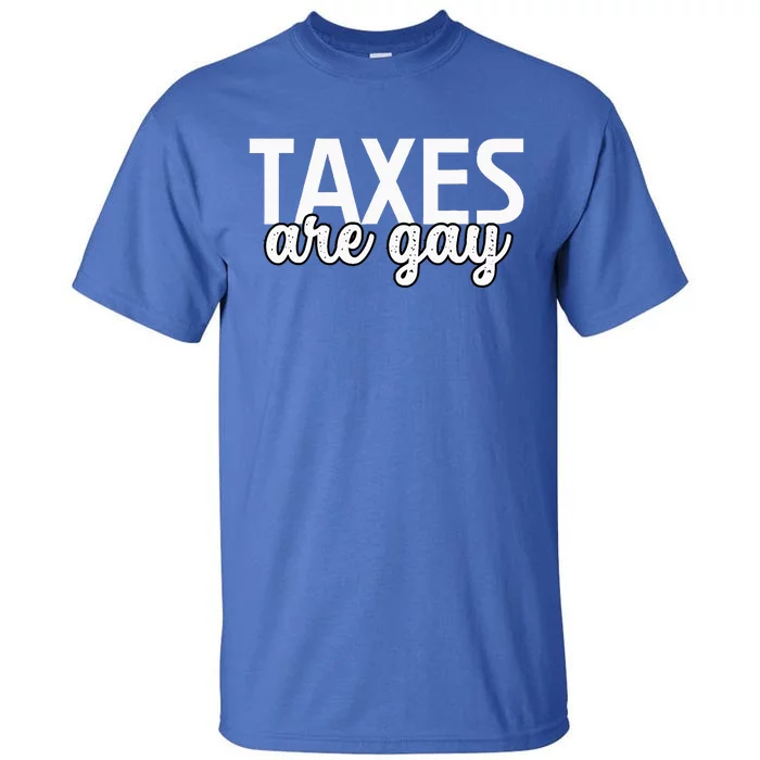 Taxes Are Gay Funny Sarcastic Tax Quote Tall T-Shirt