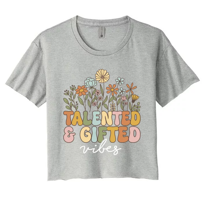 Talented And Gifted Vibes Teaching School Appreciation Funny Gift Women's Crop Top Tee