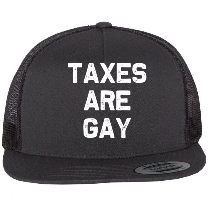 Taxes Are Gay Flat Bill Trucker Hat