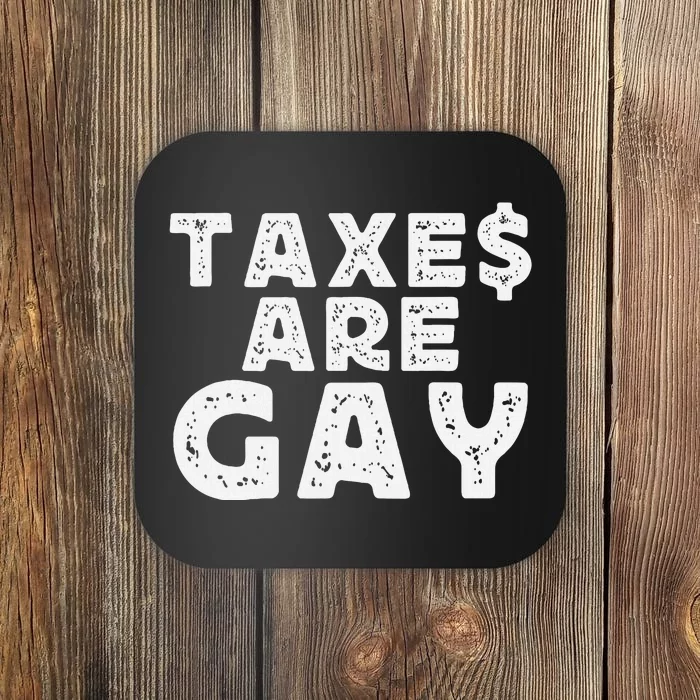 Taxes Are Gay Bold And Controversial Humor Coaster