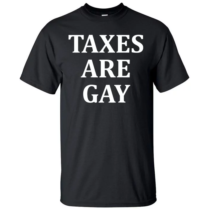 Taxes Are Gay Funny Tall T-Shirt