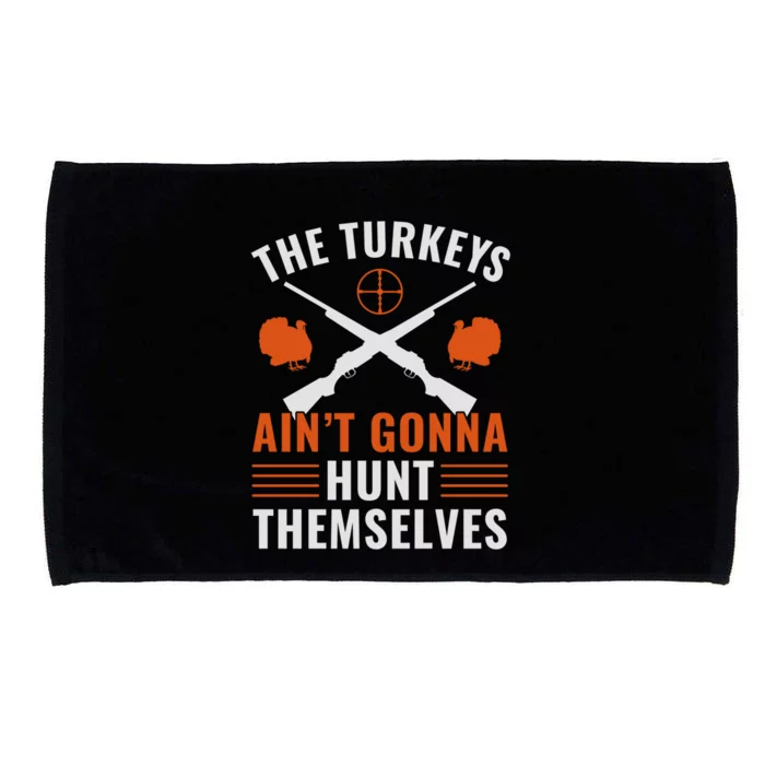 Turkeys Aint Gonna Hunt Themselves Funny Turkey Hunter Gift Microfiber Hand Towel