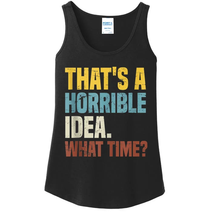 Thats A Horrible Idea What Time Funny Ladies Essential Tank