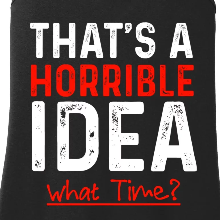 That's A Horrible Idea What Time Funny Ladies Essential Tank