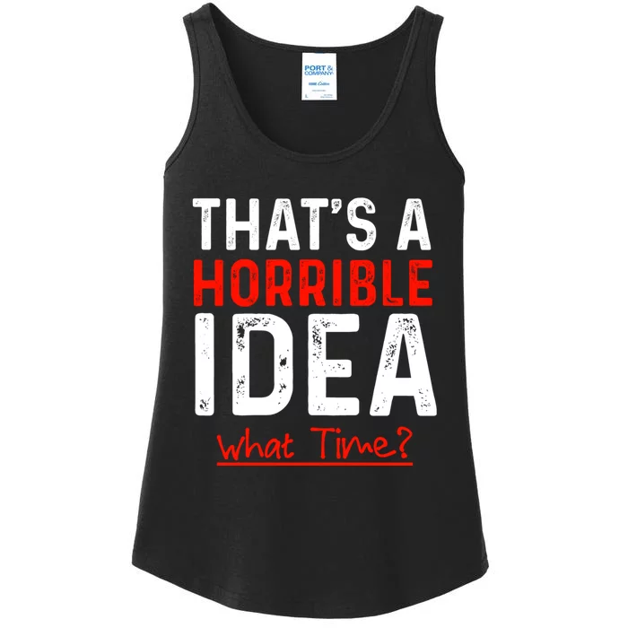 That's A Horrible Idea What Time Funny Ladies Essential Tank