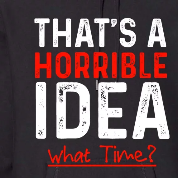 That's A Horrible Idea What Time Funny Premium Hoodie