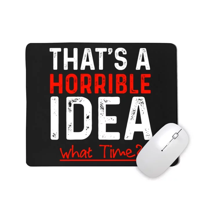 That's A Horrible Idea What Time Funny Mousepad