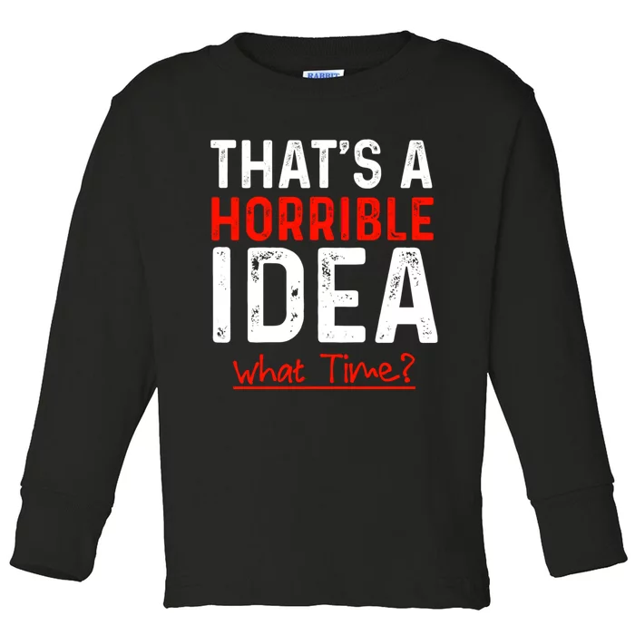 That's A Horrible Idea What Time Funny Toddler Long Sleeve Shirt