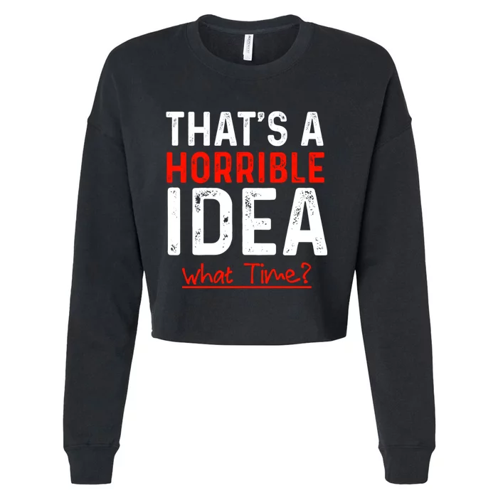 That's A Horrible Idea What Time Funny Cropped Pullover Crew