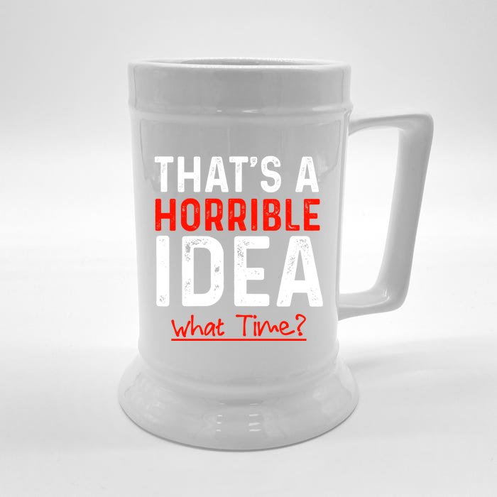 That's A Horrible Idea What Time Funny Front & Back Beer Stein