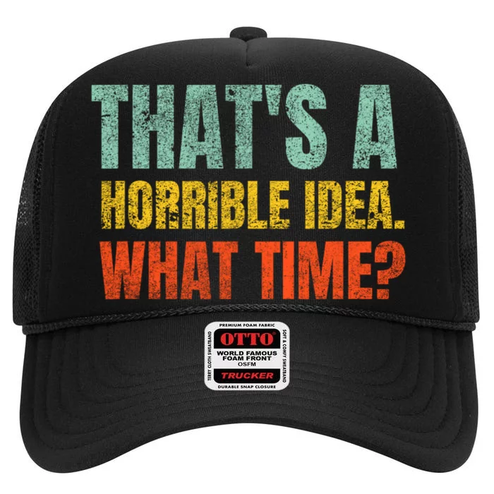 Thats A Horrible Idea What Time Funny High Crown Mesh Trucker Hat