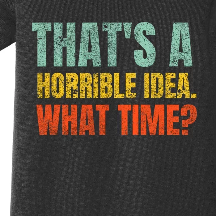 Thats A Horrible Idea What Time Funny Baby Bodysuit