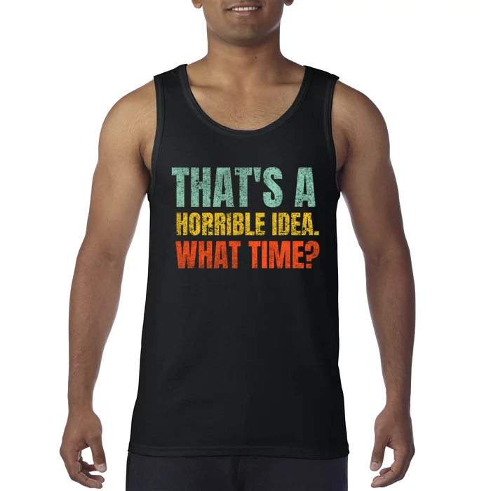 Thats A Horrible Idea What Time Funny Tank Top