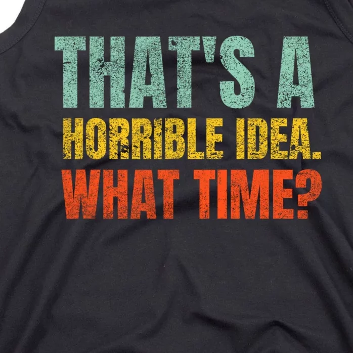 Thats A Horrible Idea What Time Funny Tank Top